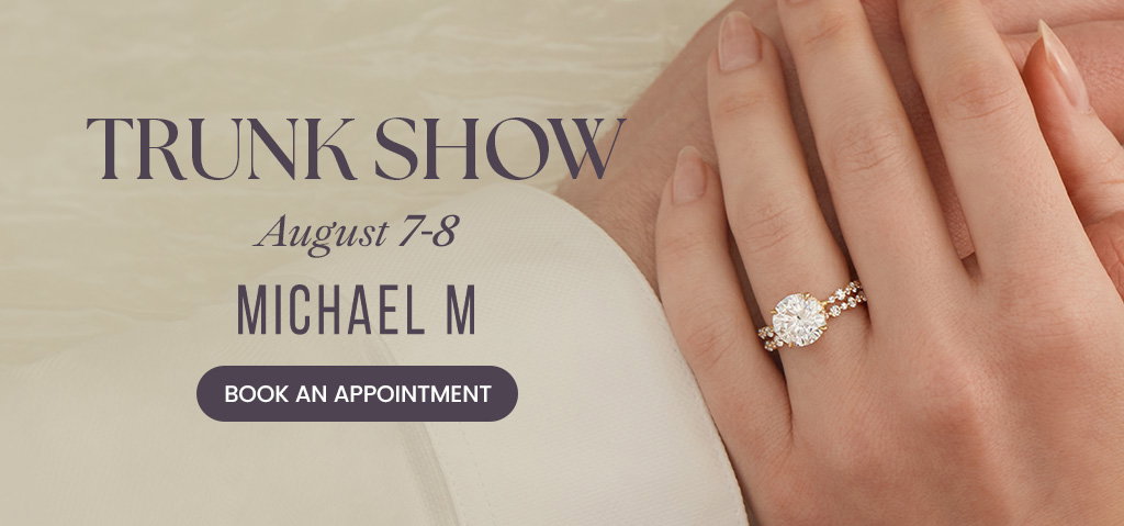 Diamonds Direct Michael M Trunk Show August 7-8.