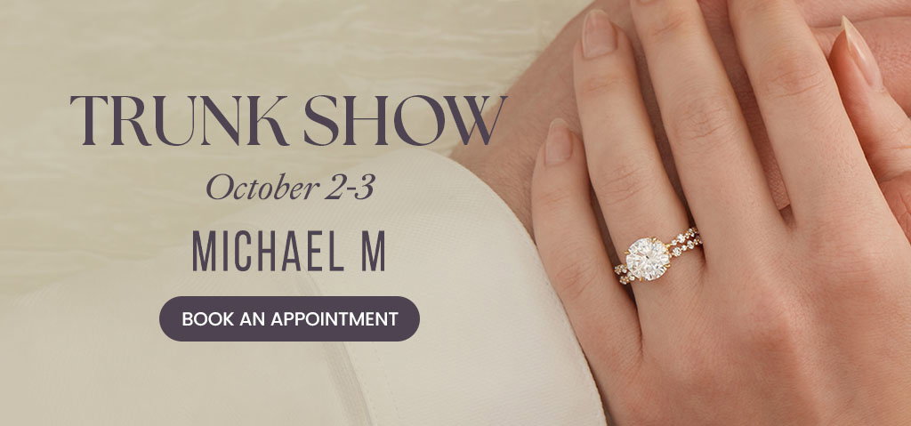 Michael M Trunk Show October 2-3.
