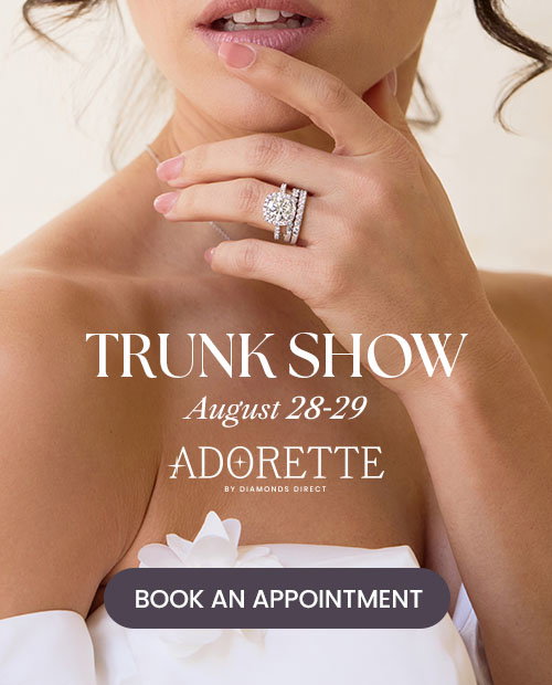 Adorette by Diamonds Direct Trunk Show August 28-29.